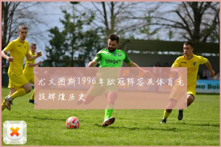 尤文图斯1996年欧冠阵容及体育竞技辉煌历史