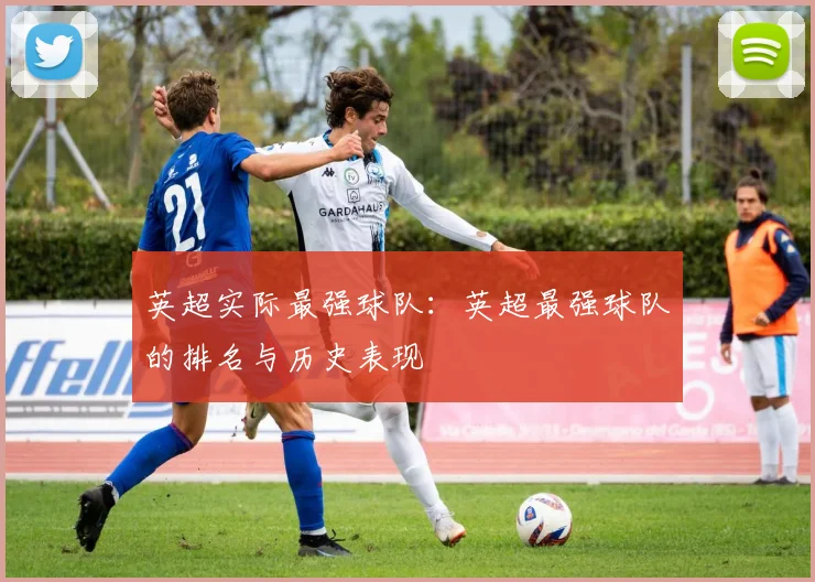 英超实际最强球队：英超最强球队的排名与历史表现