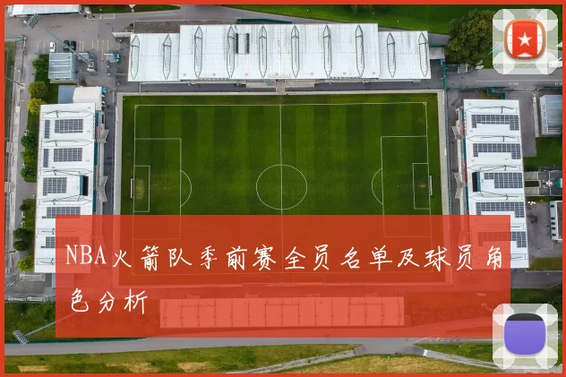NBA火箭队季前赛全员名单及球员角色分析