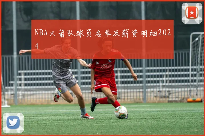 NBA火箭队球员名单及薪资明细2024